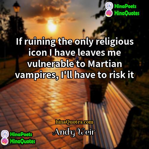 Andy Weir Quotes | If ruining the only religious icon I